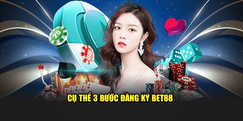 Cụ thể 3 bước đăng ký BET88 