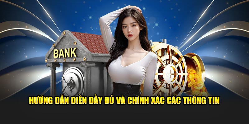 Hướng dẫn điền đầy đủ cũng như chính xác các thông tin