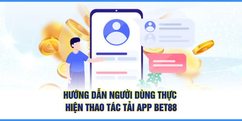 Hướng dẫn người dùng thực hiện thao tác tải App BET88 tại nền tảng