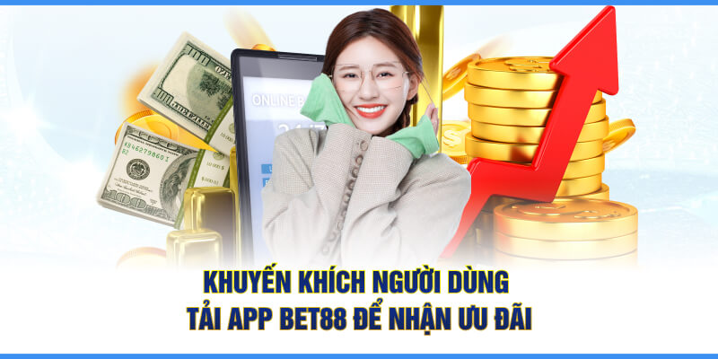 Khuyến khích người dùng tải App BET88 để nhận ưu đãi tại sảnh