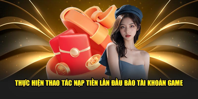 Thực hiện thao tác nạp tiền lần đầu bào tài khoản game 