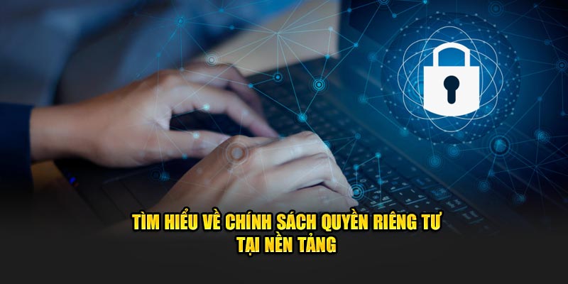 Tìm hiểu về chính sách quyền riêng tư tại nền tảng