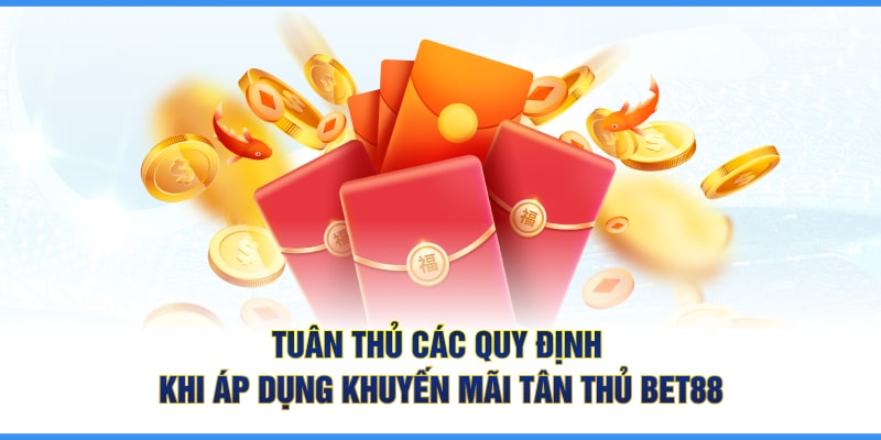 Tuân thủ các quy định khi áp dụng khuyến mãi tân thủ Bet88