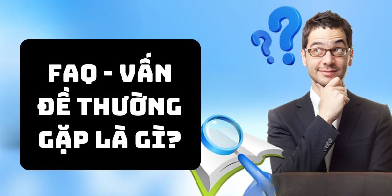 Khái niệm bộ FAQ - Vấn đề thường gặp sảnh cái 