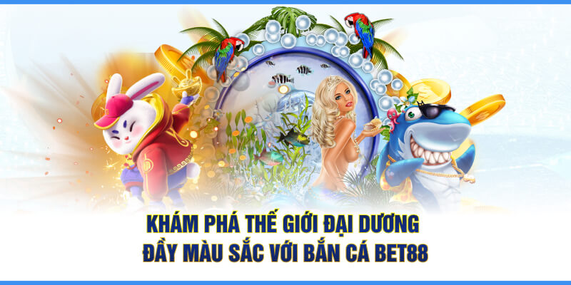 Khám phá thế giới đại dương đầy màu sắc với bắn cá BET88