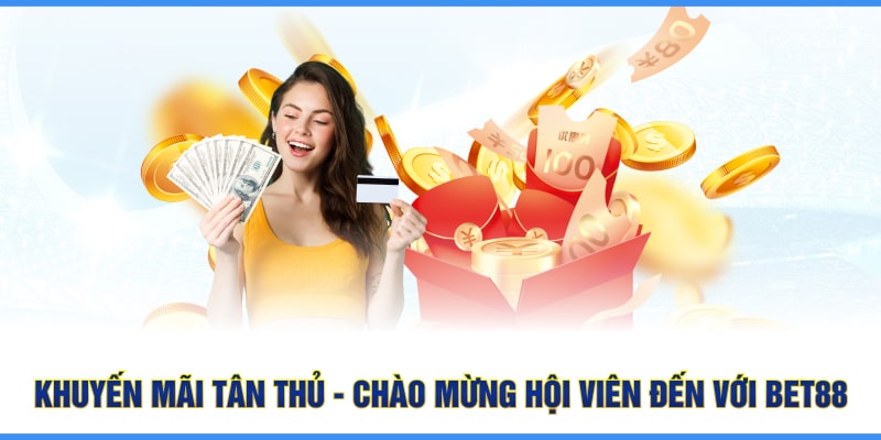 Khuyến Mãi Tân Thủ - Chào Mừng Hội Viên Đến Với Bet88