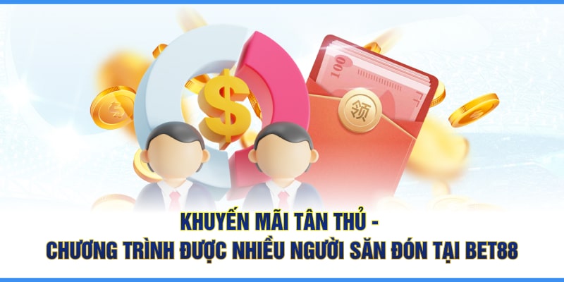 Khuyến mãi tân thủ - Chương trình được nhiều người săn đón tại Bet88