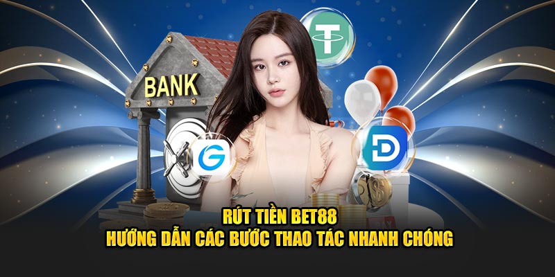 Rút Tiền Bet88 - Hướng Dẫn Các Bước Thao Tác Nhanh Chóng