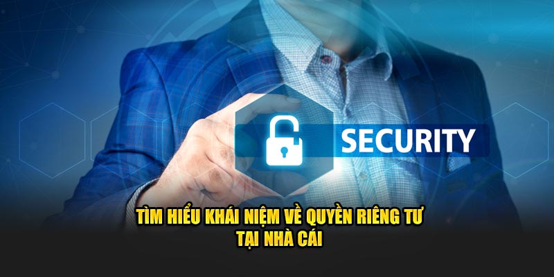 Tìm hiểu khái niệm về quyền riêng tư tại nhà cái