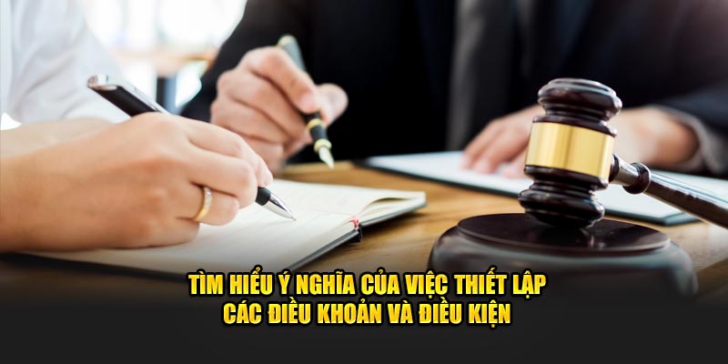 Tìm hiểu ý nghĩa của việc thiết lập các điều khoản và điều kiện